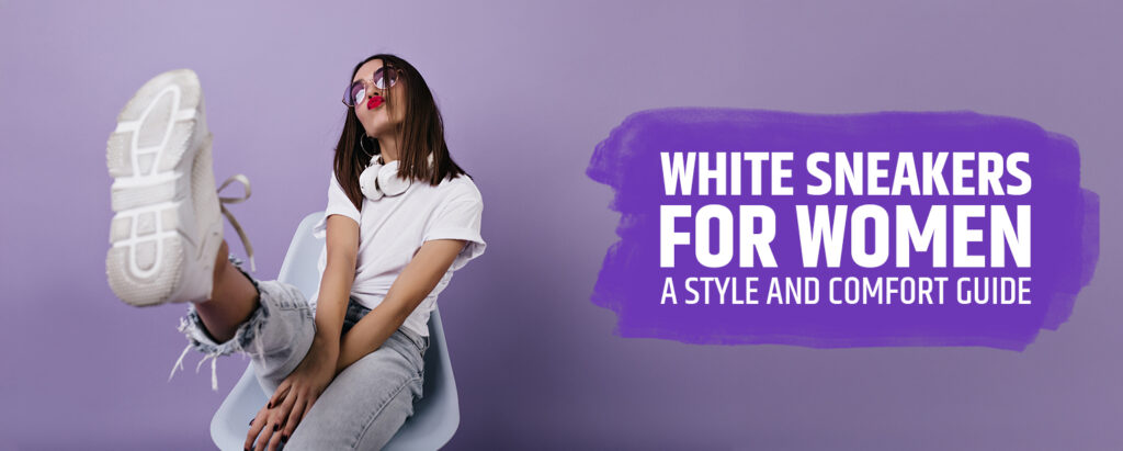 White Sneakers for Women: A Style and Comfort Guide